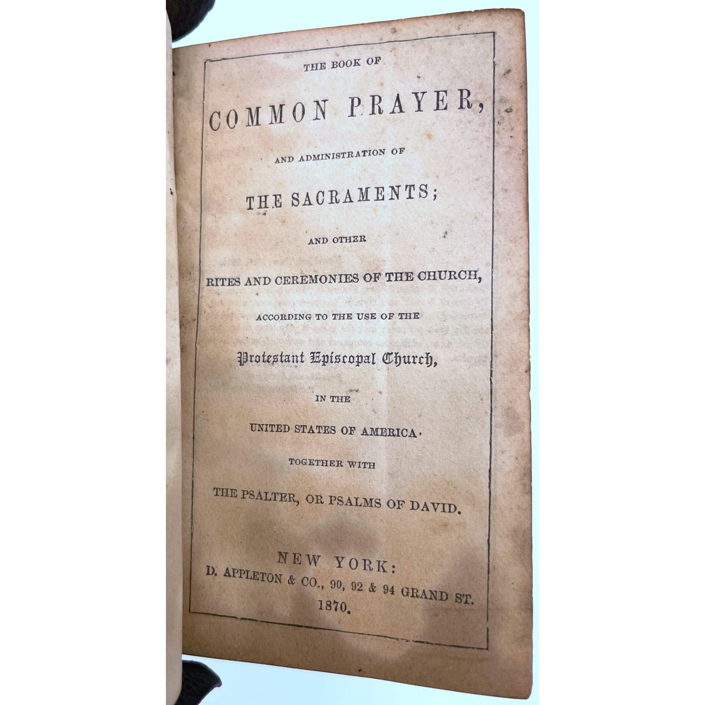 The Book of Common Prayer, and Administration of the Sacraments, and Other Rites and Ceremonies of the Church, According to the Use of the Protestant Episcopal Church, in the United States of America, Together with The Psalter, or Psalms of David