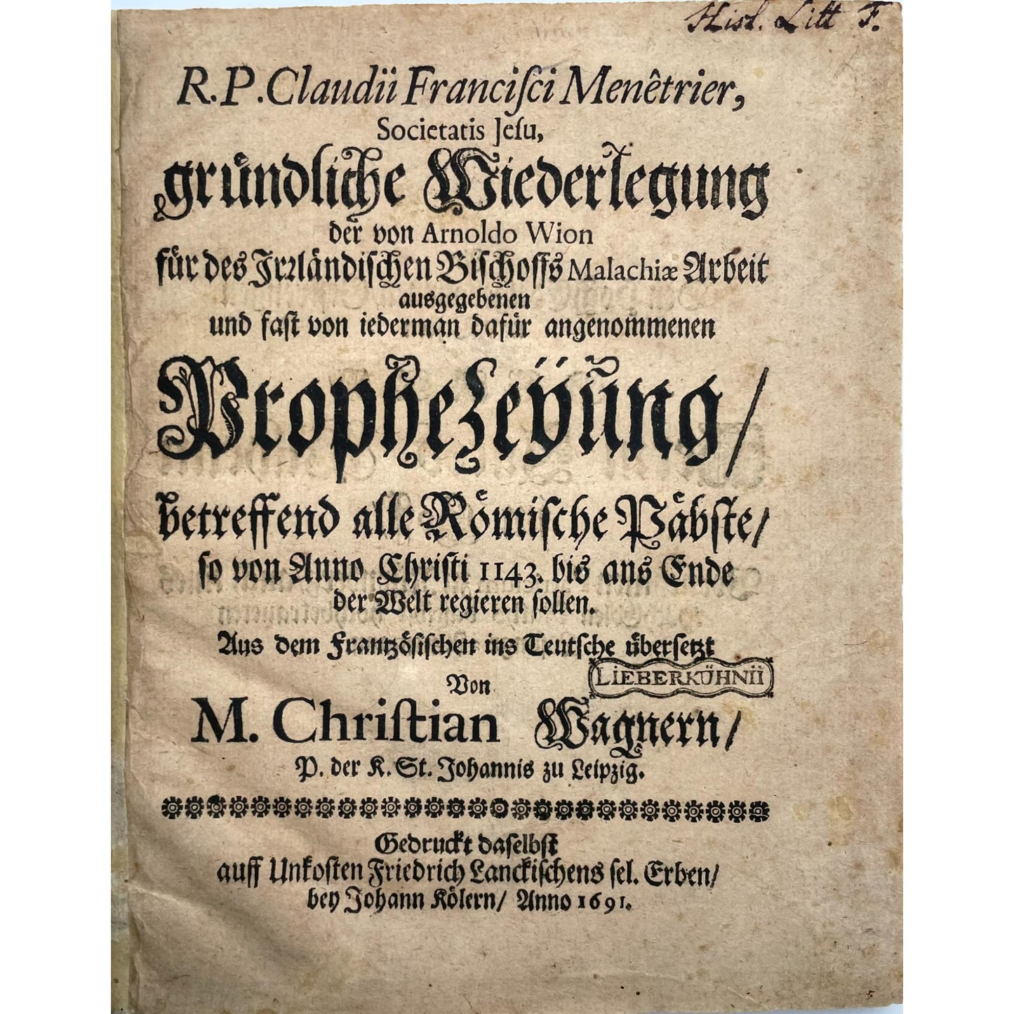 Gründliche Wiederlegung der von Arnoldo Wion für des Irrländischen Bischoffs Malachiae Arbeit ausgegebenen... Propheseyung, betreffend alle Römische Päbste...