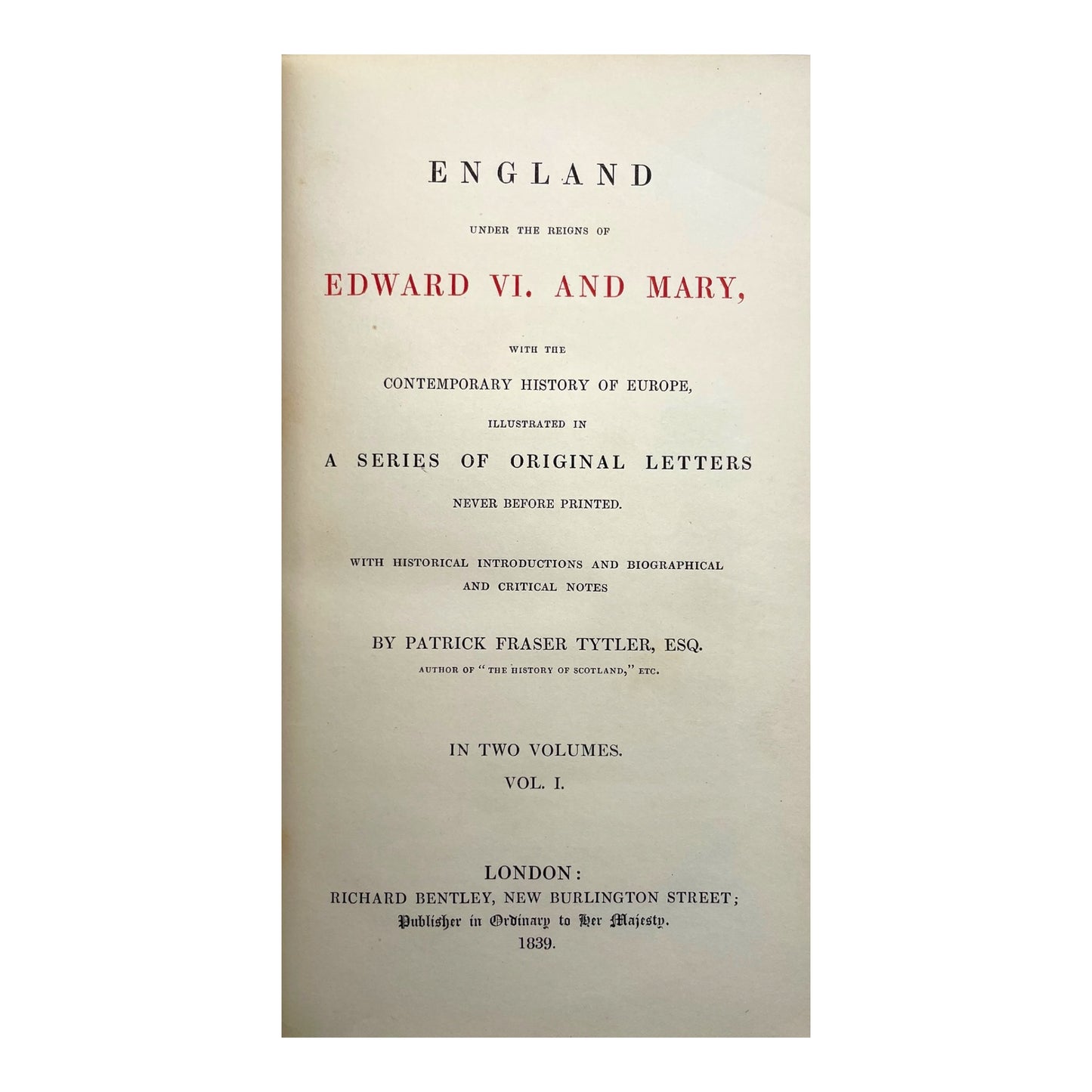 England Under the Reigns of Edward VI and Mary, with the Contemporary History of Europe, Illustrated in a Series of Original Letters Never Before Printed ... [Vol. I-II]