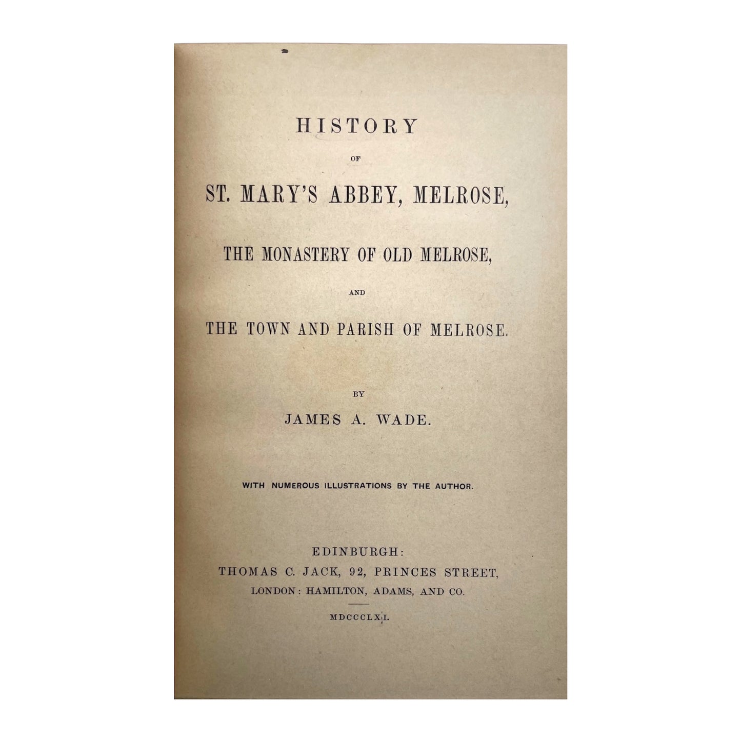 History of St. Mary's Abbey, Melrose, the Monastery of Old Melrose, and the Town and Parish of Melrose