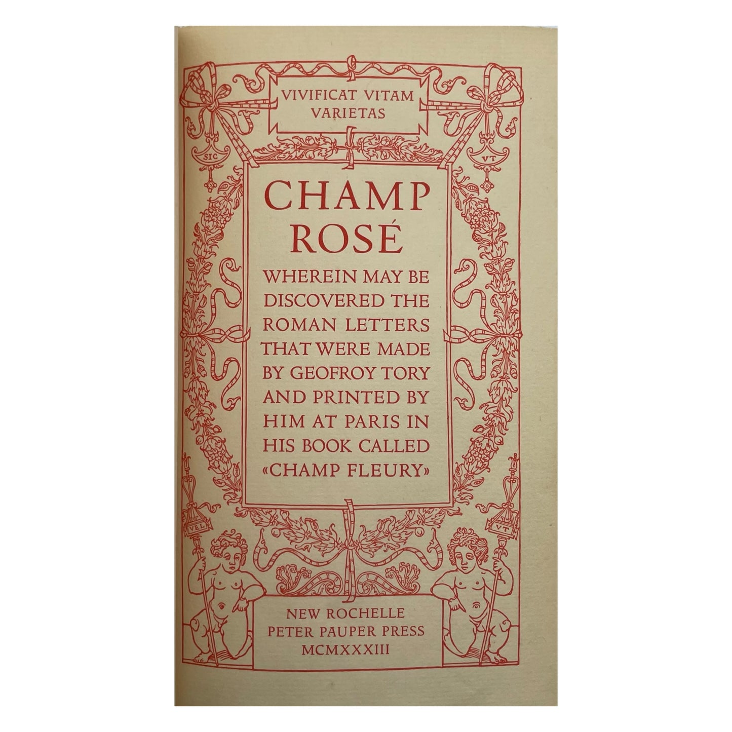 Champ Rosé, Wherein May Be Discovered the Roman Letters That Were Made by Geofroy Tory and Printed by Him at Paris in His Book Called "Champ Fleury"