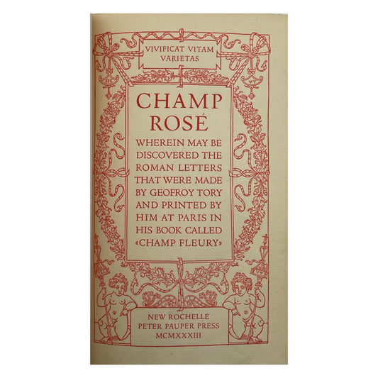 Champ Rosé, Wherein May Be Discovered the Roman Letters That Were Made by Geofroy Tory and Printed by Him at Paris in His Book Called "Champ Fleury"